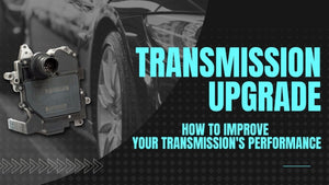 Transmission Upgrade, How to Improve Your Transmission's Performance